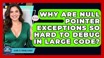 Why Are Null Pointer Exceptions So Hard To Debug In Large Code? - Learn To Troubleshoot