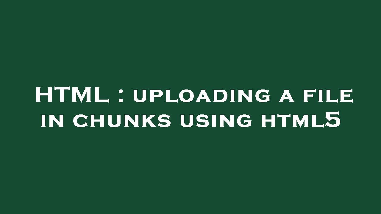 HTML : uploading a file in chunks using html5 - YouTube