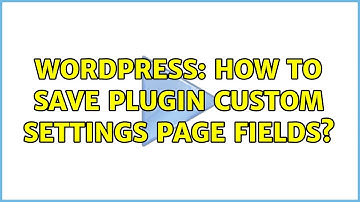 Wordpress: How to save plugin custom settings page fields?