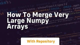 how to merge very large numpy arrays