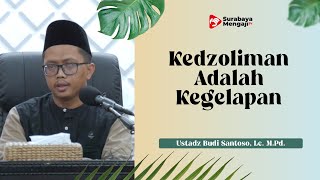 Kedzoliman Adalah Kegelapan - Ustadz Budi Santoso, Lc., M.Pd