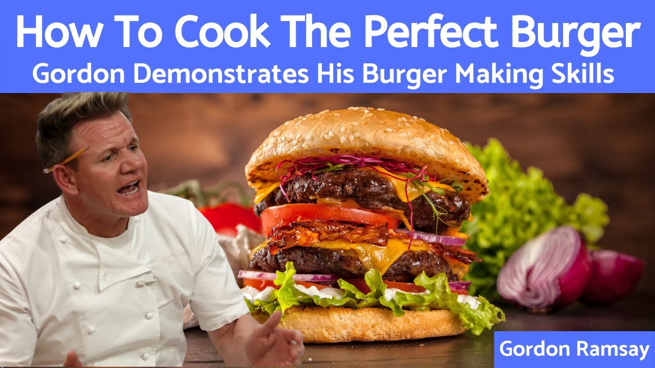 Mastering The Art Of Cooking The Perfect Hamburger - Gordon Ramsay - Youtube
