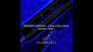 fredbydredd - Cha Cha Cha ( N0LEN07 remix )