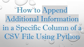 How to Append Additional Information in a Specific Column of a CSV File Using Python