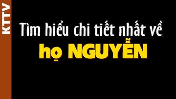 người họ Nguyễn đừng bỏ qua video này!
