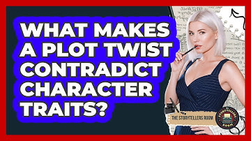 What Makes A Plot Twist Contradict Character Traits? - The Storytellers Room