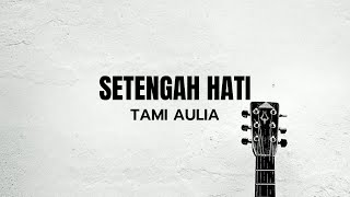 SETENGAH HATI - ADA BAND | TAMI AULIA Cover (Lirik)