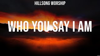 Hillsong Worship - Who You Say I Am (Lyrics) Bethel Music, Matt Redman, Maverick City Music