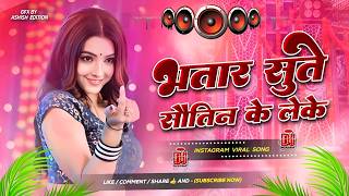 Bhatar Sute Sautin Ke Leke #Dj Remix Song || Nonstop Bhojpuri Dj Remix Song | Bhojpuri Gana