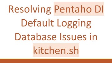 Resolving Pentaho DI Default Logging Database Issues in kitchen.sh
