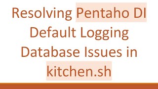 Details Resolving Pentaho DI Default Logging Database Issues in kitchen.sh Guide