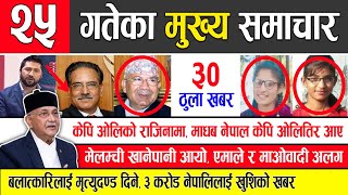 Today News | आज २५ गतेका मुख्य समाचार | बलात्कारिलाई मृ'त्युदण्ड,केपि ओलिको राजिनमा,मेलम्ची खानेपानी