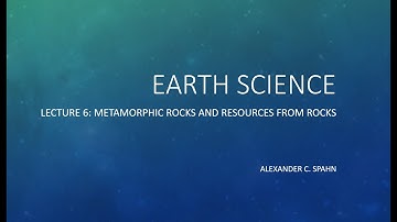 Earth Science: Lecture 6 - Metamorphic Rocks and Resources from Rocks