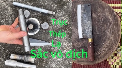 LẦN ĐẦU TIÊN TRONG ĐỜI GẶP ĐƯỢC KHÚC TRỤC THÉP LÀM DAO PHỞ CHẶT SẮC NHẤT THẾ GIỚI