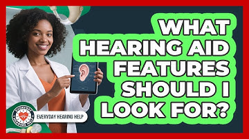 What Hearing Aid Features Should I Look For?