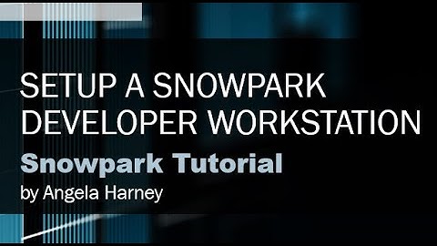 Snowpark Tutorial: 02 - Setup a Snowpark Developer Workstation