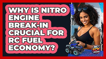 Why Is Nitro Engine Break-in Crucial For RC Fuel Economy? - RC Toy Central