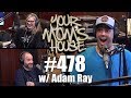 Your Mom's House Podcast - Ep. 478 w/ Adam Ray