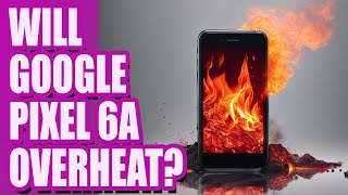 FAQs: Will Google Pixel 6a overheat? | Google Pixel Screen Replacement