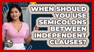 When Should You Use Semicolons Between Independent Clauses? - Lexicon Lounge