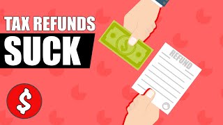 Why Tax Refunds are Bad for You