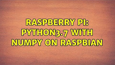 Raspberry Pi: Python3.7 with Numpy on Raspbian (3 Solutions!!)