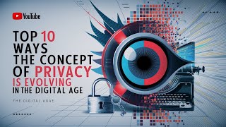 Top 10 Ways the Concept of Privacy is Evolving in the Digital Age