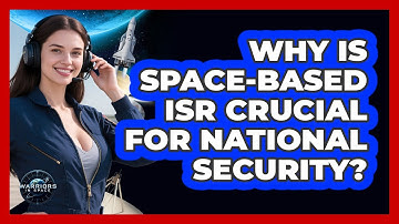 Why Is Space-Based ISR Crucial for National Security?
