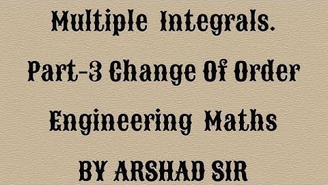 Multiple Integrals part-3. Engineering maths. change of order. M1. M2. B.E. B.Tech. English. Arshad