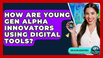How Are Young Gen Alpha Innovators Using Digital Tools? - Gen Alpha Adventures