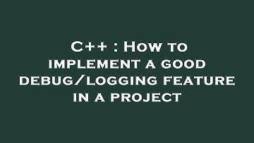 C++ : How to implement a good debug/logging feature in a project