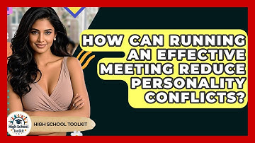 How Can Running An Effective Meeting Reduce Personality Conflicts? - High School Toolkit