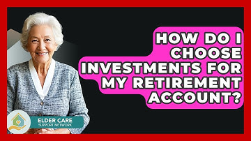 How Do I Choose Investments For My Retirement Account? - Elder Care Support Network