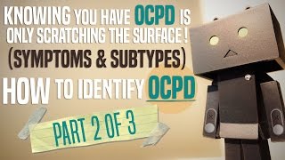 Knowing you have OCPD is... (Symptoms & Subtypes) (Part 2 of 3 - How to identify OCPD)