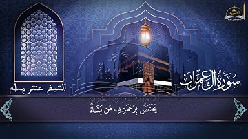 سورة ٱل عمران الجزء الثاني للشيخ عنتر مسلم
