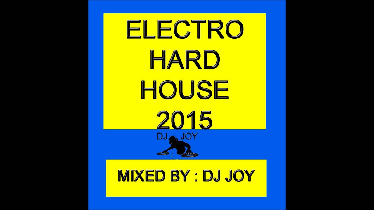 New ELECTRO HARD HOUSE 2015 EP 01 (Mixed By DJ Joy) YouTube