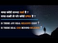 धर्म क्या है ? क्या धर्मो से परे कोई सच्चा ईश्वर है ? Is there any true God beyond religions?