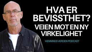 Terje Toftenes: Hva er Bevissthet? Veien mot en ny virkelighet | Hennings Verden Podcast #73