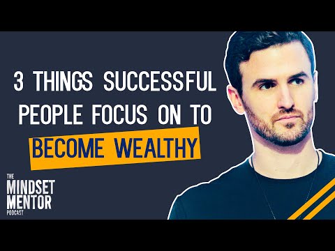 3 Things Successful People Focus On To Become Wealthy | The Mindset Mentor Podcast