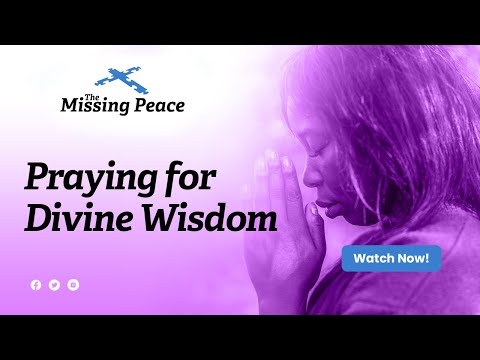 “Praying for Divine Wisdom” - The Missing Peace