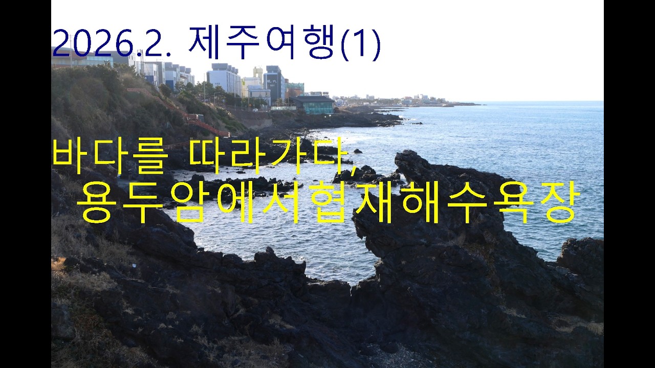 ,2026. 2  제주여행(1)  바다를 따라가다,  용두암에서 협지해수욕장