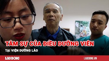 Tâm sự của những điều dưỡng viên tại viện dưỡng lão | Báo Lao Động