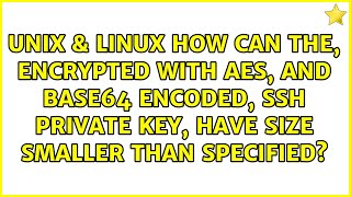 How can the, encrypted with AES, and BASE64 encoded, SSH private key, have size smaller than...