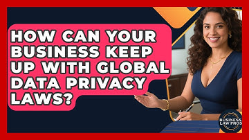How Can Your Business Keep Up With Global Data Privacy Laws? - Business Law Pros