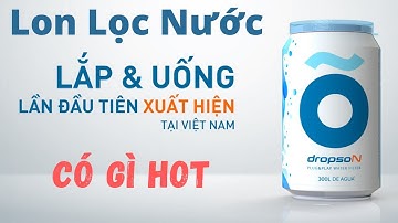 Lon Lọc Nước DROPSON - Lần Đầu Tiên Xuất Hiện Tại Việt Nam - Có Gì Hot ?