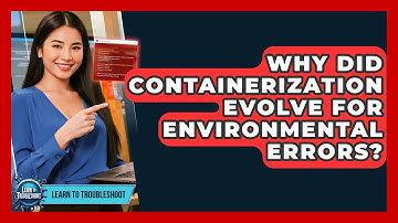 Why Did Containerization Evolve For Environmental Errors? - Learn To Troubleshoot