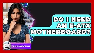 Do I Need An E-ATX Motherboard? - The Hardware Hub
