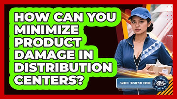 How Can You Minimize Product Damage In Distribution Centers? - Smart Logistics Network
