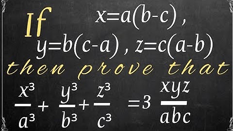 If x=a(b-c),y=b(c-a), z=c(a-b) then prove that x³/a³+ y³/b³+ z³/c³ =3 xyz /abc
