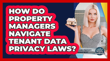 How Do Property Managers Navigate Tenant Data Privacy Laws? - Mastering Property Management